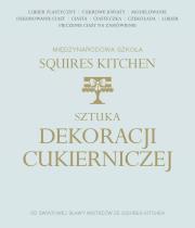 Sztuka Cukiernictwa. Autor: Squires Kitchen International School. Dadada.pl Okładka książki Sztuka Cukiernictwa
