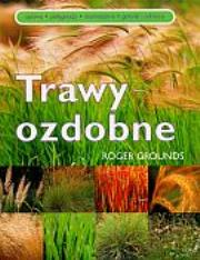 Okładka książki Trawy ozdobne. Uprawa, pielęgnacja, rozmnażanie, gatunki i odmiany
