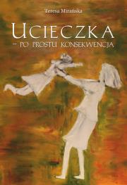 Ucieczka - po prostu konsekwencja. Autor: Mirańska Teresa. Dadada.pl Okładka książki Ucieczka - po prostu konsekwencja