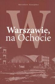 W Warszawie na Ochocie. Autor: Sznajder Mirosław. Dadada.pl Okładka książki W Warszawie na Ochocie