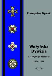 Okładka książki Wołyńska Dywizja 27 Dywizja Piechoty w latach 1921-1939