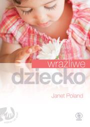 Wrażliwe dziecko. Autor: Janet Poland. Dadada.pl Okładka książki Wrażliwe dziecko