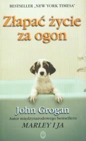 Złapać życie za ogon. Autor: Grogan John. Dadada.pl Okładka książki Złapać życie za ogon