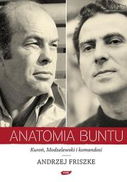 Anatomia buntu. Kuroń, Modzelewski i komandosi. Autor: Andrzej Friszke. Dadada.pl Okładka książki Anatomia buntu. Kuroń, Modzelewski i komandosi