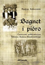 Okładka książki Bagnet i pióro Twórczość publicystyczna Juliusza Kadena-Bandrowskiego