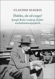 Daleko, ale od czego? Joseph Roth i tradycja Żydów wschodnioeuropejskich. Autor: Magris Claudio. Dadada.pl Okładka książki Daleko, ale od czego? Joseph Roth i tradycja Żydów wschodnioeuropejskich