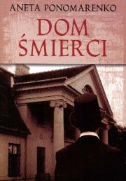 Dom śmierci. Autor: Ponomarenko Aneta. Dadada.pl Okładka książki Dom śmierci