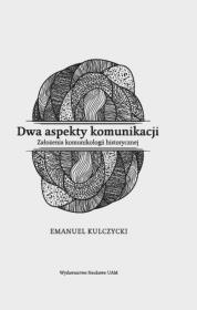 Dwa aspekty komunikacji Założenia komunikologii historycznej. Autor: Kulczycki Emanuel. Dadada.pl Okładka książki Dwa aspekty komunikacji Założenia komunikologii historycznej