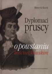 Dyplomaci pruscy o powstaniu kościuszkowskim. Autor: Kocój Henryk. Dadada.pl Okładka książki Dyplomaci pruscy o powstaniu kościuszkowskim