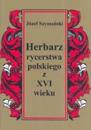 Herbarz rycerstwa polskiego z XVI wieku. Autor: Szymański Józef. Dadada.pl Okładka książki Herbarz rycerstwa polskiego z XVI wieku
