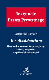 Ius dissidentium Granice konsensusu korporacyjnego i władzy większości w spółkach kapitałowych. Autor: Radwan Arkadiusz. Dadada.pl Okładka książki Ius dissidentium Granice konsensusu korporacyjnego i władzy większości w spółkach kapitałowych