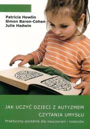 Jak uczyć dzieci z autyzmem czytania umysłu. Autor: Patricia Howlin, Baron-Cohen Simon, Julie Hadwin. Dadada.pl Okładka książki Jak uczyć dzieci z autyzmem czytania umysłu