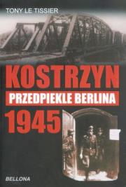 Kostrzyn 1945 Przedpiekle Berlina. Autor: Tony Le Tissier. Dadada.pl Okładka książki Kostrzyn 1945 Przedpiekle Berlina