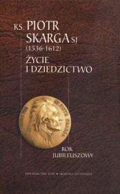 Okładka książki KS. Piotr Skarga SJ. Życie i dziedzictwo