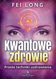 Kwantowe zdrowie. Proste techniki uzdrawiania. Autor: Fei Long. Dadada.pl Okładka książki Kwantowe zdrowie. Proste techniki uzdrawiania