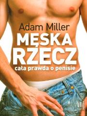 Męska rzecz. Cała prawda o penisie - Adam Miller. Autor: Adam Miller. Dadada.pl Okładka książki Męska rzecz. Cała prawda o penisie - Adam Miller