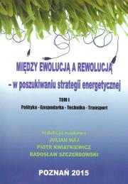 Między ewolucją a rewolucją - w poszukiwaniu strategii energetycznej Tom 1. Autor: Kwiatkiewicz Piotr, Maj Julian, Szczerbowski Radosław. Dadada.pl Okładka książki Między ewolucją a rewolucją - w poszukiwaniu strategii energetycznej Tom 1
