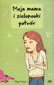 Moja mama i zielonooki potwór. Autor: Meg Harper. Dadada.pl Okładka książki Moja mama i zielonooki potwór