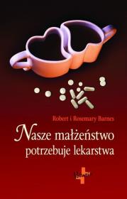 Nasze małżeństwo potrzebuje lekarstwa. Autor: Barnes Robert, Barnes Rosemary. Dadada.pl Okładka książki Nasze małżeństwo potrzebuje lekarstwa