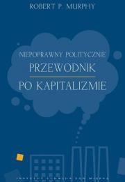 Okładka książki Niepoprawny politycznie przewodnik po kapitalizmie