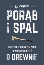 Porąb i spal. Wszystko, co mężczyzna powinien wiedzieć o drewnie. Autor: Lars Mytting. Dadada.pl Okładka książki Porąb i spal. Wszystko, co mężczyzna powinien wiedzieć o drewnie