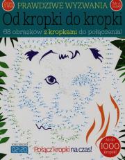 Prawdziwe wyzwania: Od kropki do kropki. Autor: Neradova Maria, Ebert Andrea. Dadada.pl Okładka książki Prawdziwe wyzwania: Od kropki do kropki