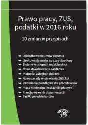 Opakowanie Prawo pracy ZUS podatki w 2016 roku 10 zmian w przepisach - stan prawny na 1 stycznia 2016