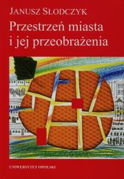 Przestrzeń miasta i jej przeobrażenia. Autor: Słodczyk Janusz. Dadada.pl Okładka książki Przestrzeń miasta i jej przeobrażenia