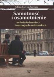 Samotność i osamotnienie w doświadczeniach i narracjach małżeńskich. Autor: Zalewska Sabina Lucyna. Dadada.pl Okładka książki Samotność i osamotnienie w doświadczeniach i narracjach małżeńskich