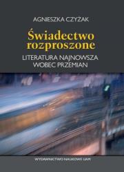 Świadectwo rozproszone Literatura najnowsza wobec przemian. Autor: Czyżak Agnieszka. Dadada.pl Okładka książki Świadectwo rozproszone Literatura najnowsza wobec przemian