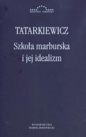 Szkoła marburska i jej idealizm. Autor: Tatarkiewicz Władysław. Dadada.pl Okładka książki Szkoła marburska i jej idealizm