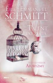Talent do życia. Najpiękniejsze aforyzmy. Autor: Eric-Emmanuel Schmitt. Dadada.pl Okładka książki Talent do życia. Najpiękniejsze aforyzmy