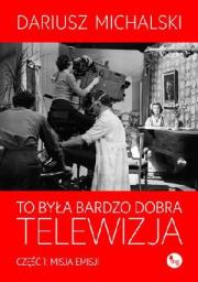 Okładka książki To była bardzo dobra telewizja. Cz.1: Misja emisji