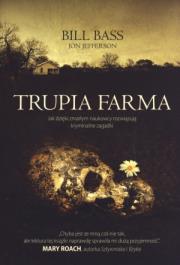 Okładka książki Trupia Farma. Sekrety legendarnego laboratorium sądowego, gdzie zmarli opowiadają swoje historie