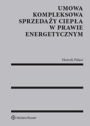 Umowa kompleksowa sprzedaży ciepła w prawie energetycznym. Autor: Palarz Henryk. Dadada.pl Okładka książki Umowa kompleksowa sprzedaży ciepła w prawie energetycznym