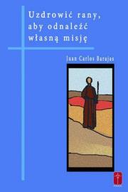 Uzdrowić rany, aby odnaleźć własną misję. Autor: Barajas Juan Carlos. Dadada.pl Okładka książki Uzdrowić rany, aby odnaleźć własną misję