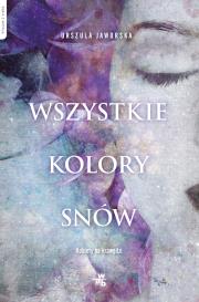 Wszystkie kolory snów. Autor: Jaworska Urszula. Dadada.pl Okładka książki Wszystkie kolory snów