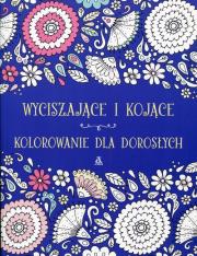 Wyciszające i kojące kolorowanie dla dorosłych. Autor: OPRACOWANIE  ZBIOROWE. Dadada.pl Okładka książki Wyciszające i kojące kolorowanie dla dorosłych