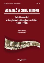 Opakowanie Wzrastać w cieniu historii. Dzieci i młodzież w instytucjach edukacyjnych w Polsce (1918-1989) Tom 7