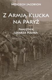 Z Armją Klucka na Paryż Pamiętnik lekarza Polaka. Autor: Jacobson Wojciech. Dadada.pl Okładka książki Z Armją Klucka na Paryż Pamiętnik lekarza Polaka