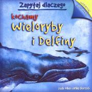 Zapytaj dlaczego kochamy wieloryby i delfiny. Autor: Allen Judy, Bostock Mike. Dadada.pl Okładka książki Zapytaj dlaczego kochamy wieloryby i delfiny