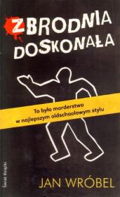 Zbrodnia doskonała. Autor: Wróbel Janusz. Dadada.pl Okładka książki Zbrodnia doskonała