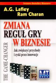 Zmiana reguł gry w biznesie. Jak zwiększyć.... Autor: A. G. Lafley, Ram Charan. Dadada.pl Okładka książki Zmiana reguł gry w biznesie. Jak zwiększyć...