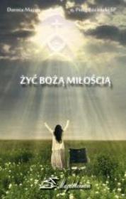 Żyć Bożą Miłością. Autor: Dorota Mazur (oprac.), o. Piotr Różański SP. Dadada.pl Okładka książki Żyć Bożą Miłością