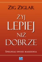 Okładka książki Żyj lepiej niż dobrze. Spełniaj swoje marzenia