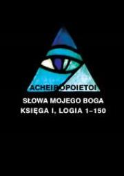 Okładka książki ACHEIROPOIETOI, Słowa Mojego Boga, Księga I, Logia