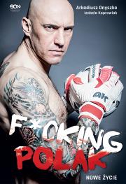 Okładka książki Arkadiusz Onyszko. Fucking Polak. Nowe życie