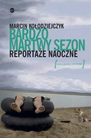 Bardzo martwy sezon Reportaże naoczne. Autor: Marcin Kołodziejczyk. Dadada.pl Okładka książki Bardzo martwy sezon Reportaże naoczne