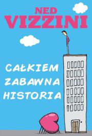 Całkiem zabawna historia. Autor: Ned Vizzini. Dadada.pl Okładka książki Całkiem zabawna historia