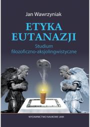 Okładka książki Etyka eutanazji Studium filozoficzno-aksjolingwistyczne